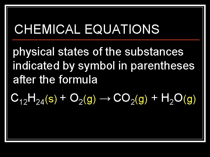 CHEMICAL EQUATIONS physical states of the substances indicated by symbol in parentheses after the