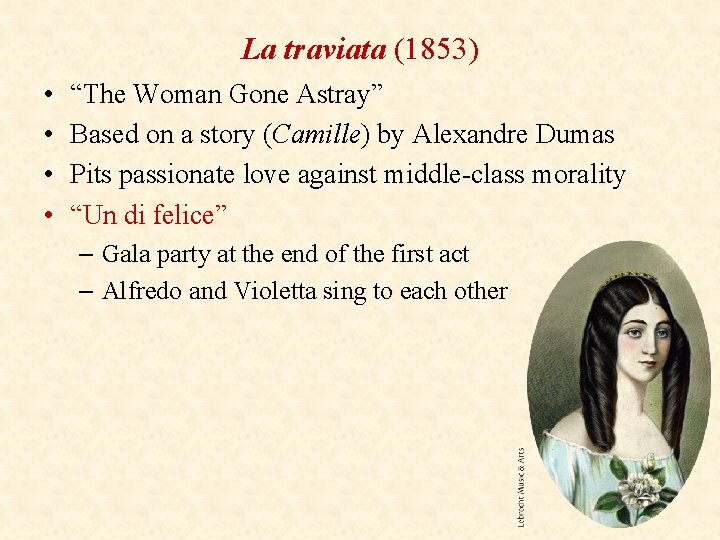 La traviata (1853) • • “The Woman Gone Astray” Based on a story (Camille)