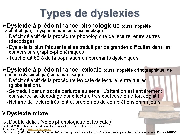 Types de dyslexies ØDyslexie à prédominance phonologique (aussi appelée alphabétique, dysphonétique ou d’assemblage) Déficit