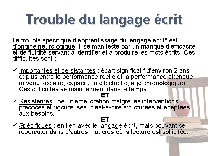 Trouble du langage écrit Le trouble spécifique d’apprentissage du langage écrit* est d’origine neurologique.