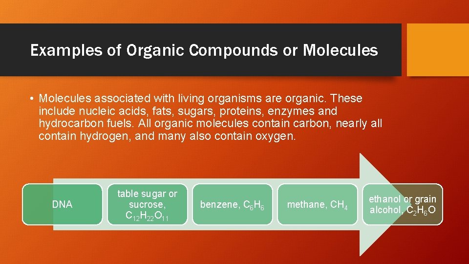 Examples of Organic Compounds or Molecules • Molecules associated with living organisms are organic.
