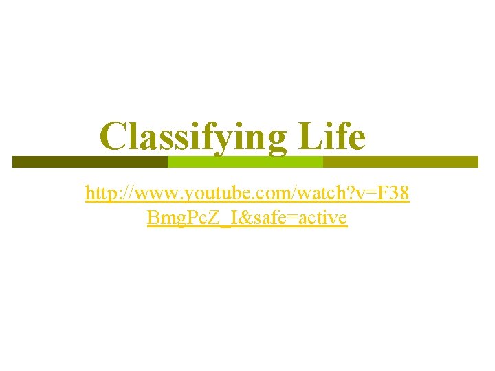 Classifying Life http: //www. youtube. com/watch? v=F 38 Bmg. Pc. Z_I&safe=active 