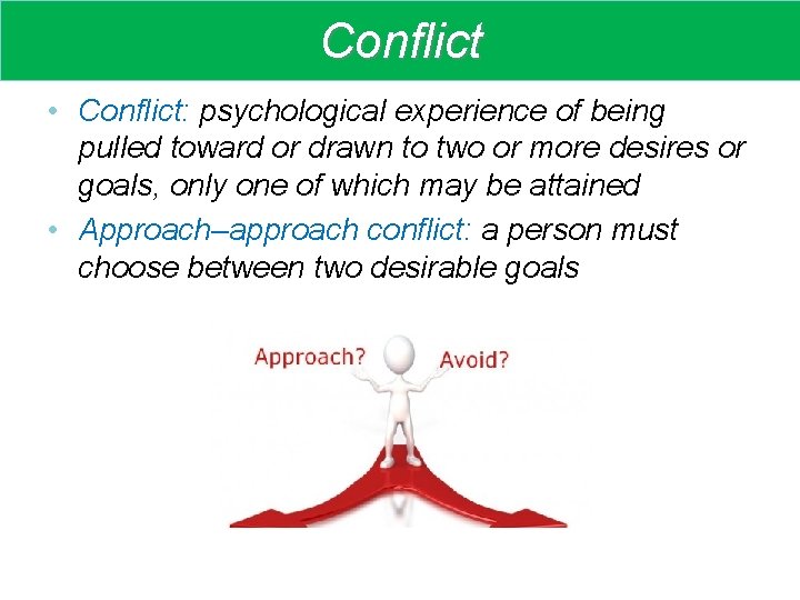 Conflict • Conflict: psychological experience of being pulled toward or drawn to two or