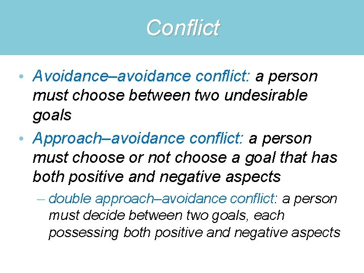 Conflict • Avoidance–avoidance conflict: a person must choose between two undesirable goals • Approach–avoidance