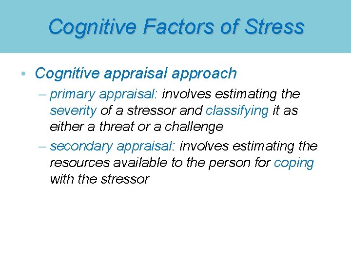 Cognitive Factors of Stress • Cognitive appraisal approach – primary appraisal: involves estimating the