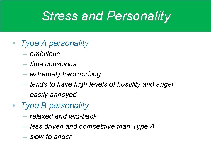 Stress and Personality • Type A personality – – – ambitious time conscious extremely