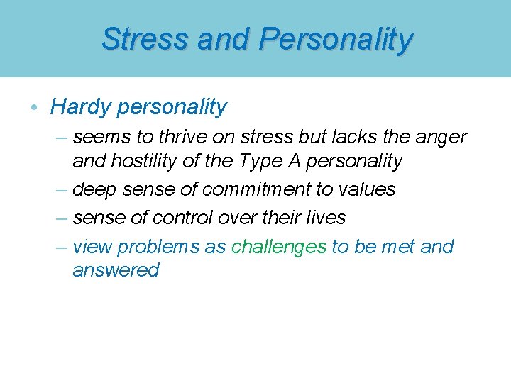 Stress and Personality • Hardy personality – seems to thrive on stress but lacks