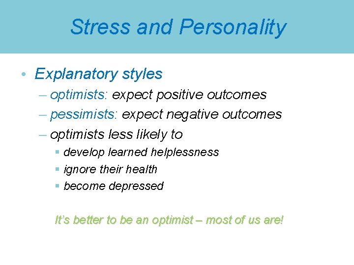 Stress and Personality • Explanatory styles – optimists: expect positive outcomes – pessimists: expect