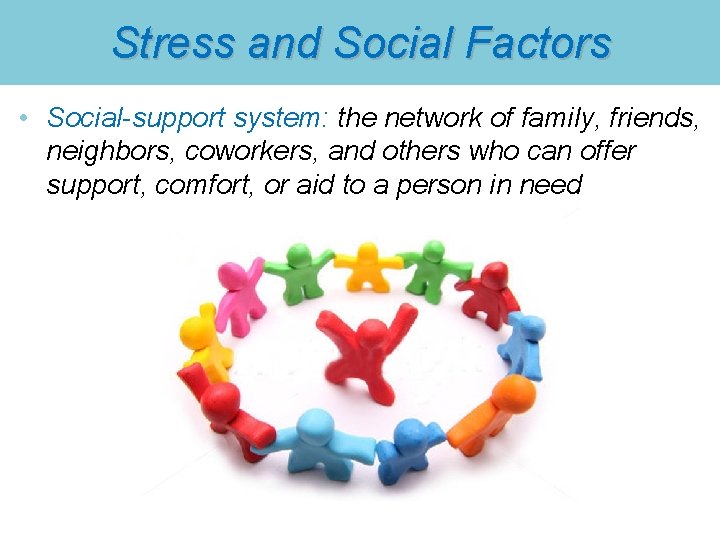 Stress and Social Factors • Social-support system: the network of family, friends, neighbors, coworkers,