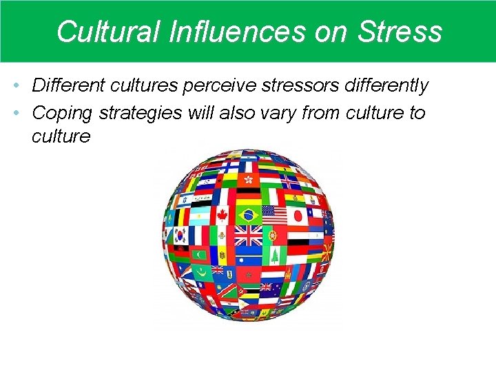 Cultural Influences on Stress • Different cultures perceive stressors differently • Coping strategies will