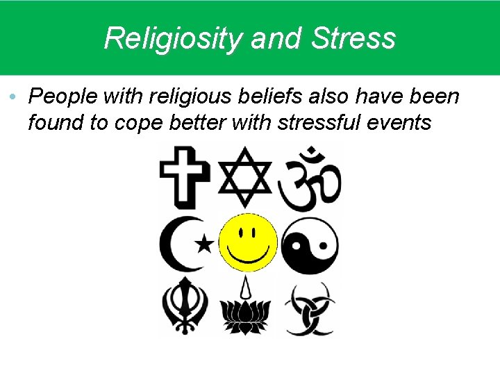 Religiosity and Stress • People with religious beliefs also have been found to cope