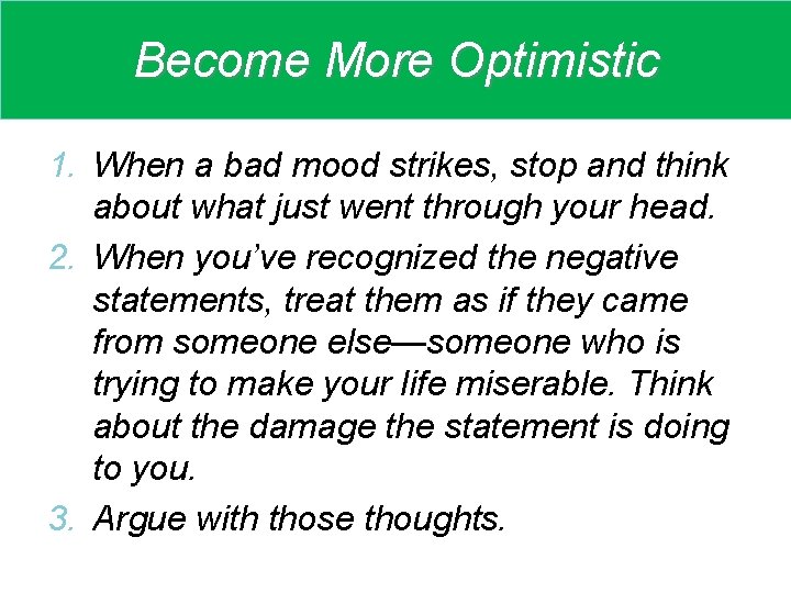 Become More Optimistic 1. When a bad mood strikes, stop and think about what