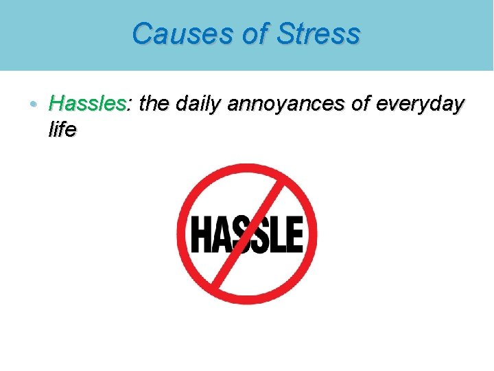 Causes of Stress • Hassles: the daily annoyances of everyday life 