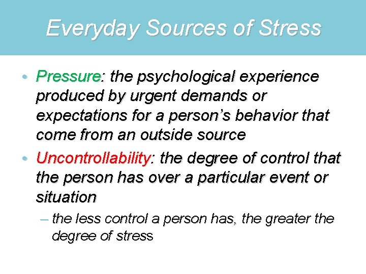 Everyday Sources of Stress • Pressure: the psychological experience produced by urgent demands or