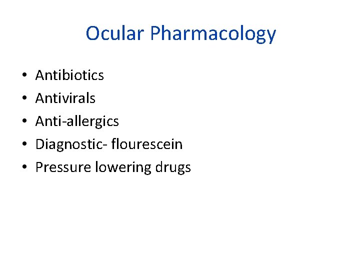 Ocular Pharmacology • • • Antibiotics Antivirals Anti-allergics Diagnostic- flourescein Pressure lowering drugs 