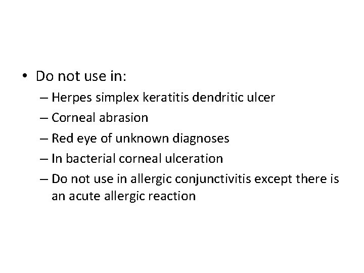  • Do not use in: – Herpes simplex keratitis dendritic ulcer – Corneal