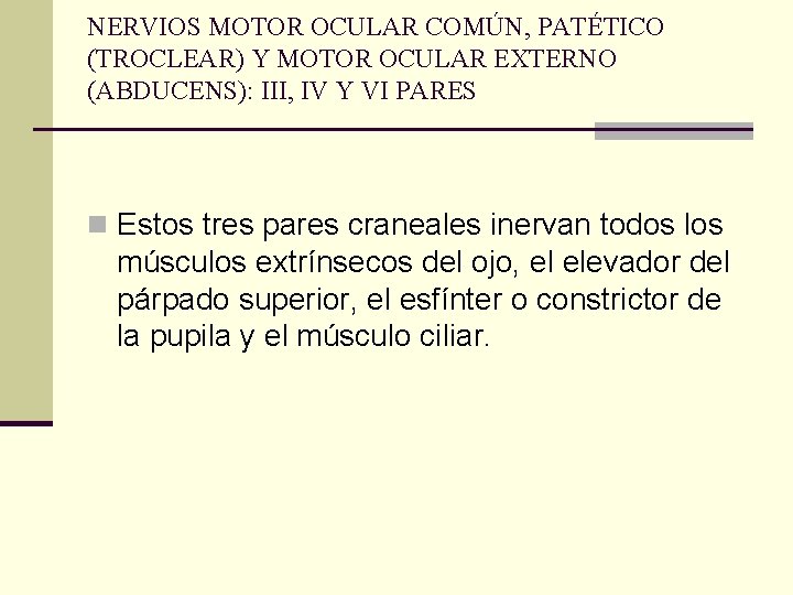 NERVIOS MOTOR OCULAR COMÚN, PATÉTICO (TROCLEAR) Y MOTOR OCULAR EXTERNO (ABDUCENS): III, IV Y NERVIOS MOTOR OCULAR COMÚN, PATÉTICO (TROCLEAR) Y MOTOR OCULAR EXTERNO (ABDUCENS): III, IV Y