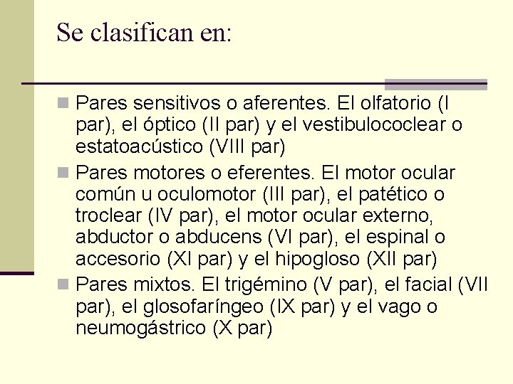 Se clasifican en: n Pares sensitivos o aferentes. El olfatorio (I par), el óptico Se clasifican en: n Pares sensitivos o aferentes. El olfatorio (I par), el óptico