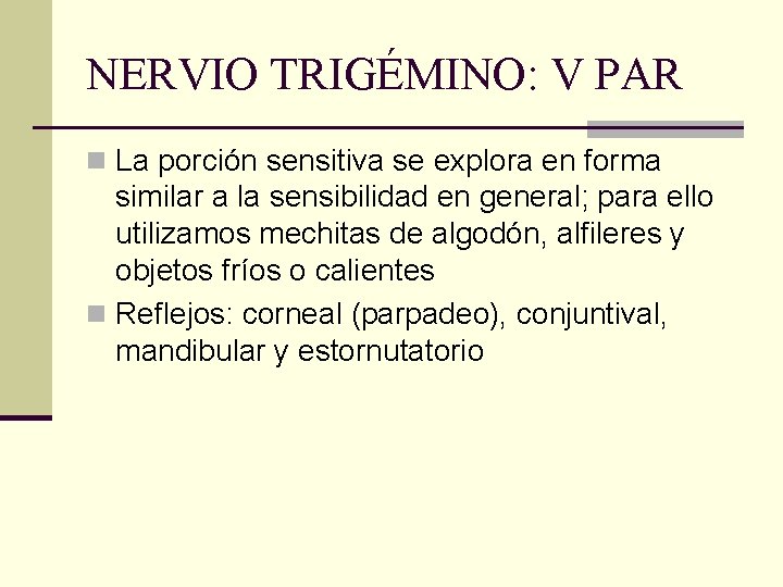 NERVIO TRIGÉMINO: V PAR n La porción sensitiva se explora en forma similar a NERVIO TRIGÉMINO: V PAR n La porción sensitiva se explora en forma similar a