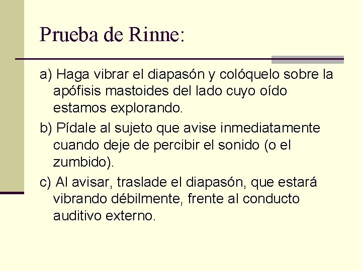 Prueba de Rinne: a) Haga vibrar el diapasón y colóquelo sobre la apófisis mastoides Prueba de Rinne: a) Haga vibrar el diapasón y colóquelo sobre la apófisis mastoides