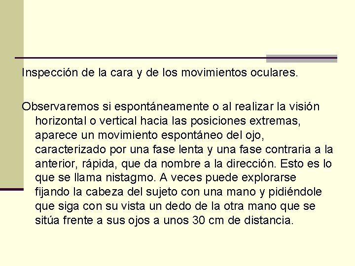 Inspección de la cara y de los movimientos oculares. Observaremos si espontáneamente o al Inspección de la cara y de los movimientos oculares. Observaremos si espontáneamente o al