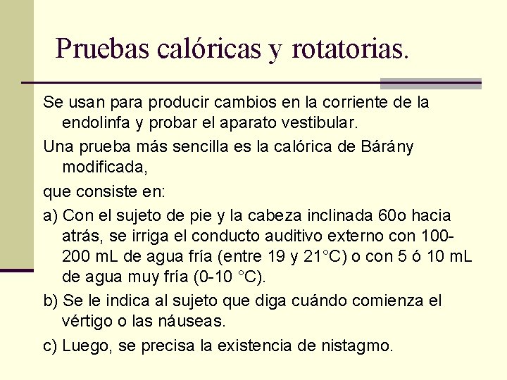 Pruebas calóricas y rotatorias. Se usan para producir cambios en la corriente de la Pruebas calóricas y rotatorias. Se usan para producir cambios en la corriente de la