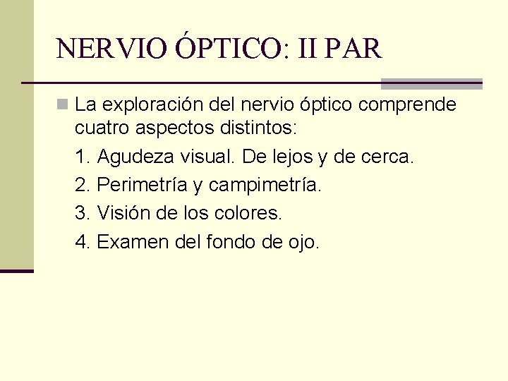 NERVIO ÓPTICO: II PAR n La exploración del nervio óptico comprende cuatro aspectos distintos: NERVIO ÓPTICO: II PAR n La exploración del nervio óptico comprende cuatro aspectos distintos: