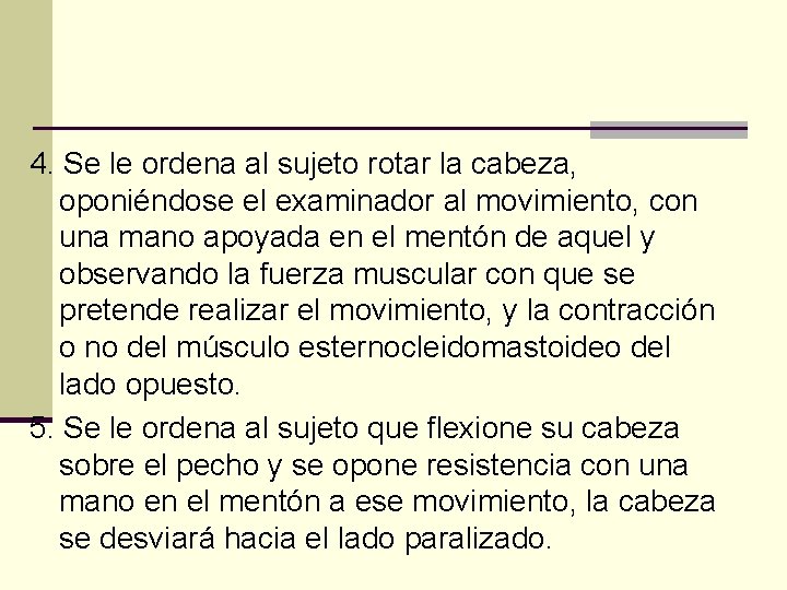 4. Se le ordena al sujeto rotar la cabeza, oponiéndose el examinador al movimiento, 4. Se le ordena al sujeto rotar la cabeza, oponiéndose el examinador al movimiento,
