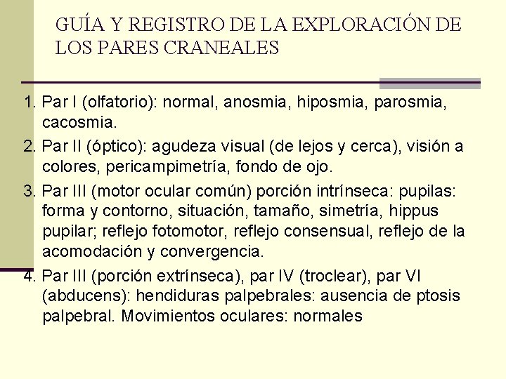 GUÍA Y REGISTRO DE LA EXPLORACIÓN DE LOS PARES CRANEALES 1. Par I (olfatorio): GUÍA Y REGISTRO DE LA EXPLORACIÓN DE LOS PARES CRANEALES 1. Par I (olfatorio):