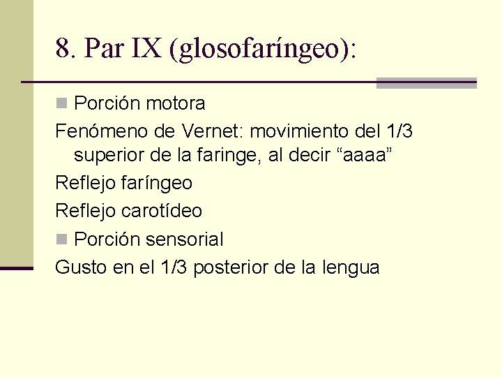8. Par IX (glosofaríngeo): n Porción motora Fenómeno de Vernet: movimiento del 1/3 superior 8. Par IX (glosofaríngeo): n Porción motora Fenómeno de Vernet: movimiento del 1/3 superior