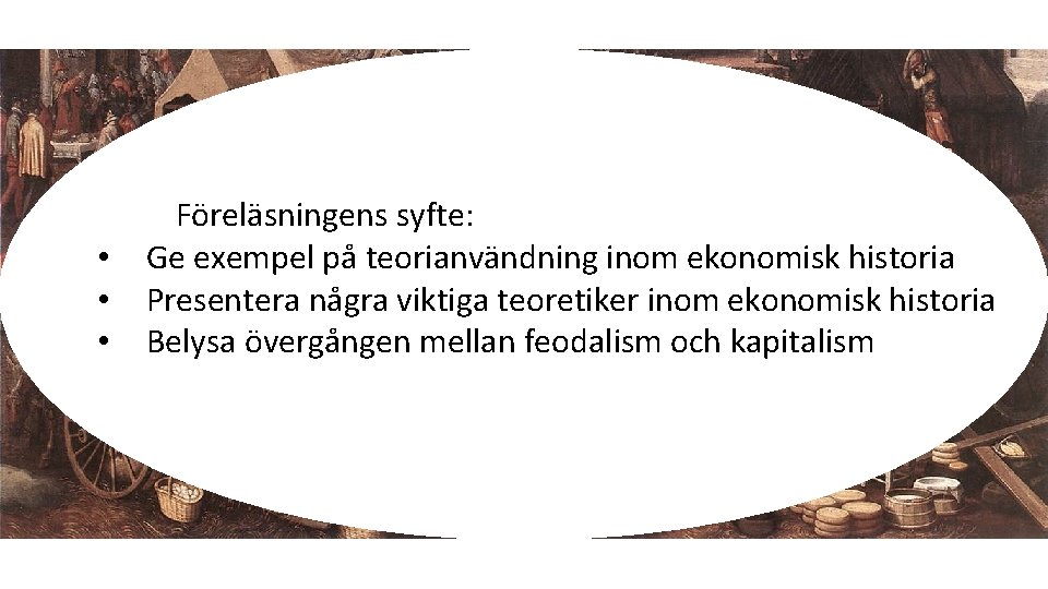  • • • Föreläsningens syfte: Ge exempel på teorianvändning inom ekonomisk historia Presentera