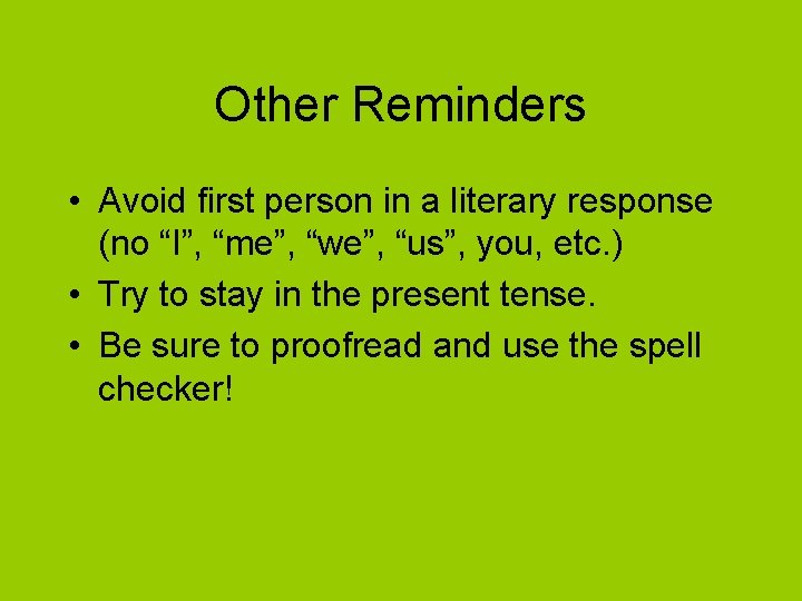 Other Reminders • Avoid first person in a literary response (no “I”, “me”, “we”,