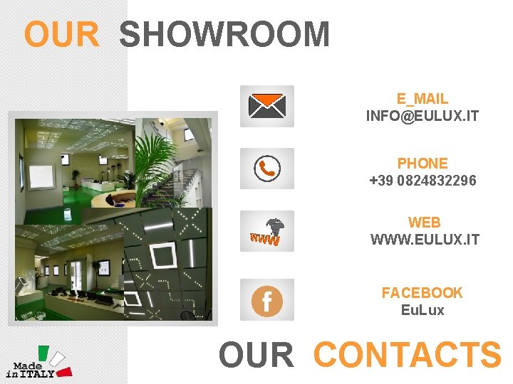 OUR SHOWROOM E_MAIL INFO@EULUX. IT PHONE +39 0824832296 WEB WWW. EULUX. IT FACEBOOK Eu.