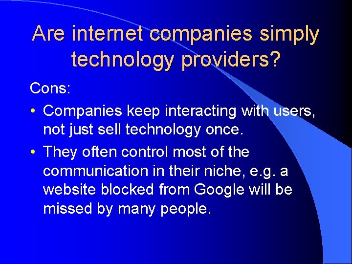 Are internet companies simply technology providers? Cons: • Companies keep interacting with users, not