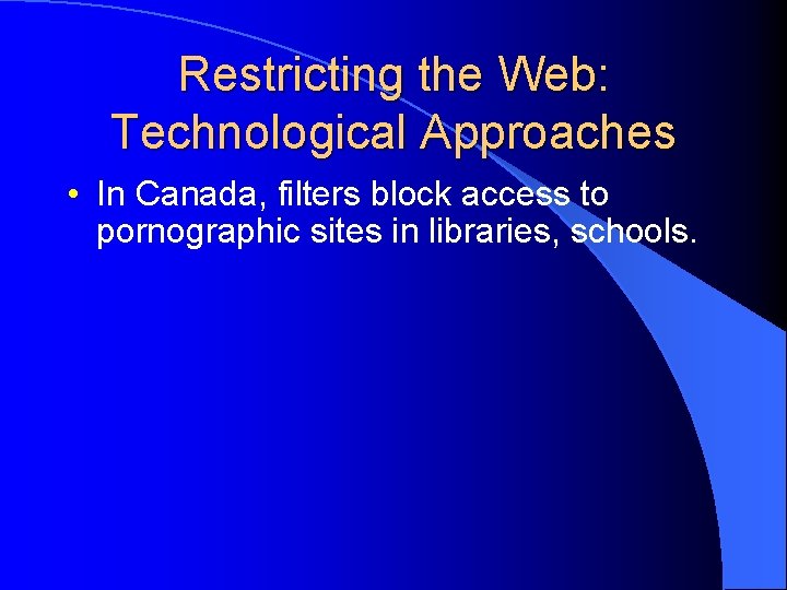 Restricting the Web: Technological Approaches • In Canada, filters block access to pornographic sites