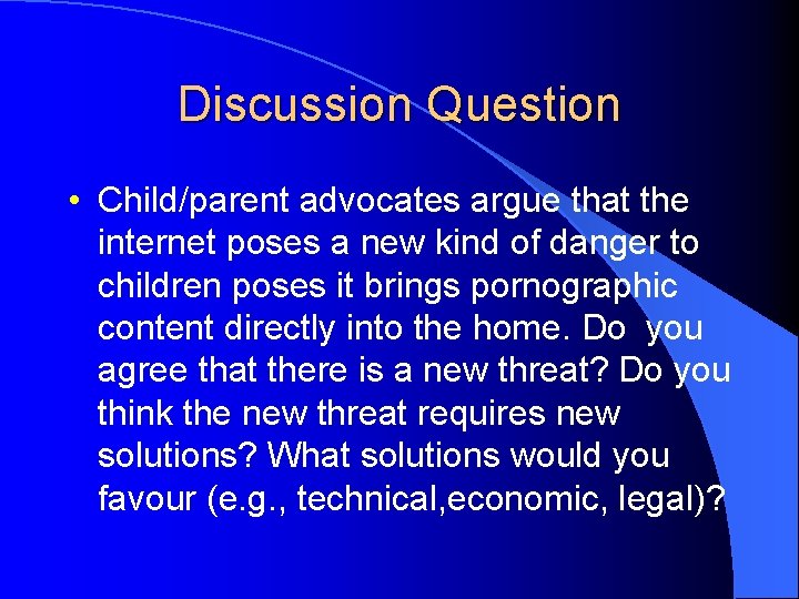 Discussion Question • Child/parent advocates argue that the internet poses a new kind of