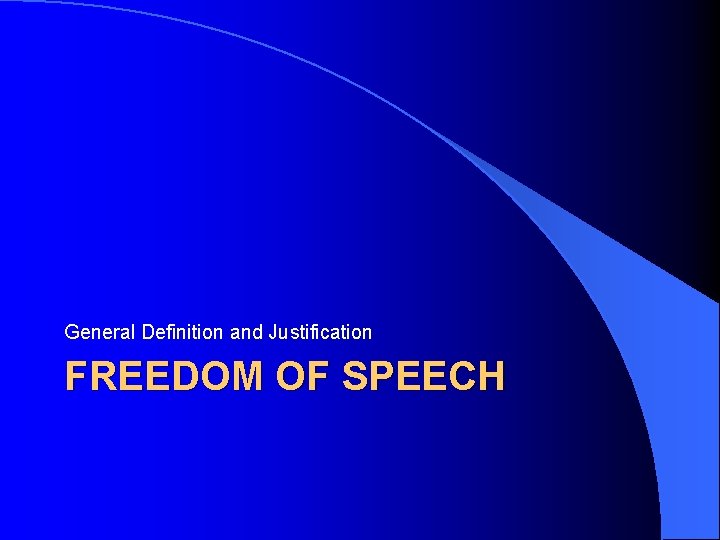 General Definition and Justification FREEDOM OF SPEECH 