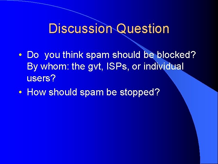 Discussion Question • Do you think spam should be blocked? By whom: the gvt,