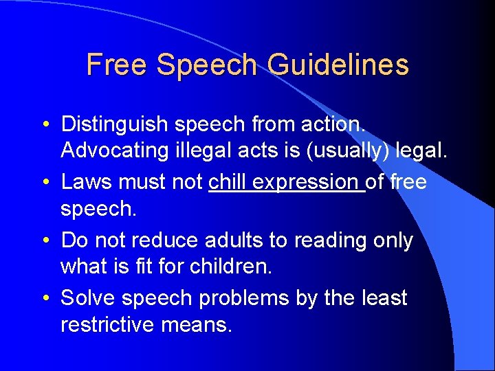 Free Speech Guidelines • Distinguish speech from action. Advocating illegal acts is (usually) legal.
