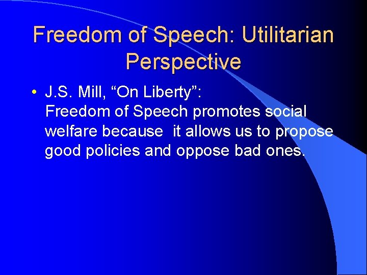 Freedom of Speech: Utilitarian Perspective • J. S. Mill, “On Liberty”: Freedom of Speech