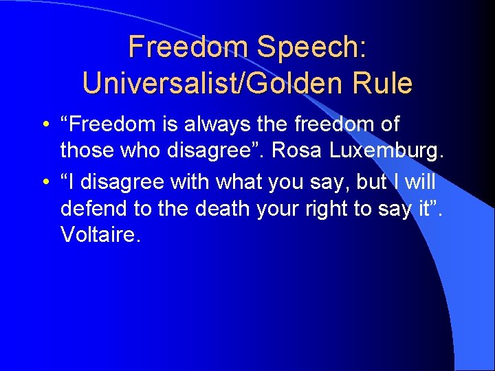 Freedom Speech: Universalist/Golden Rule • “Freedom is always the freedom of those who disagree”.