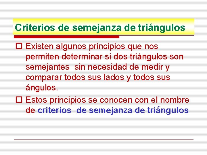 Criterios de semejanza de triángulos o Existen algunos principios que nos permiten determinar si