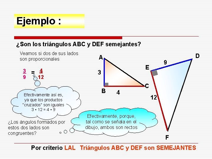 Ejemplo : ¿Son los triángulos ABC y DEF semejantes? Veamos si dos de sus