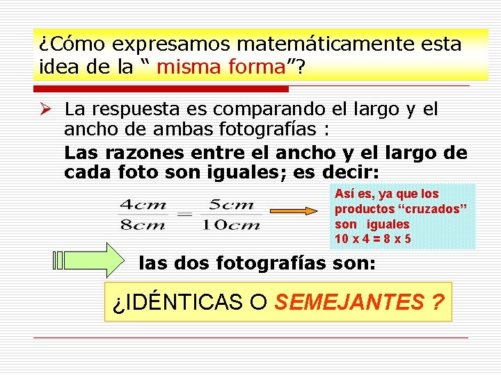 ¿Cómo expresamos matemáticamente esta idea de la “ misma forma”? Ø La respuesta es