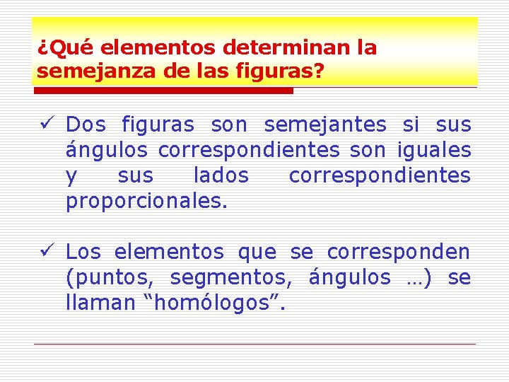 ¿Qué elementos determinan la semejanza de las figuras? ü Dos figuras son semejantes si