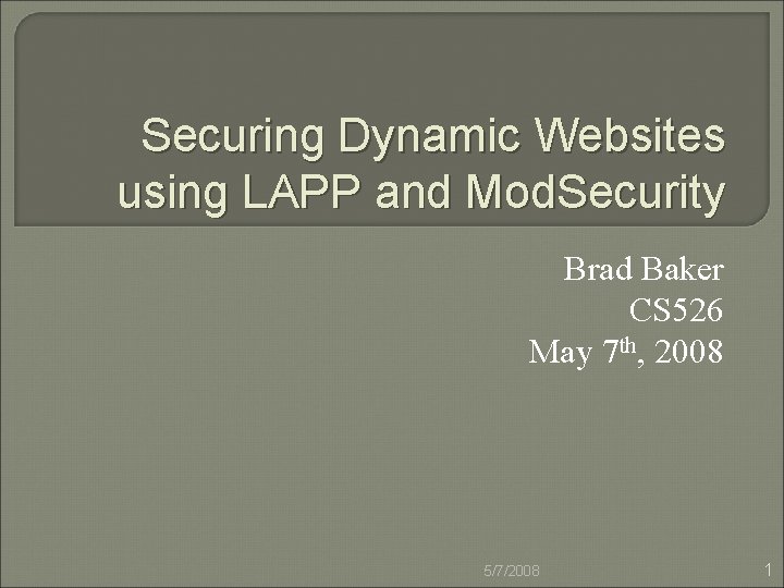 Securing Dynamic Websites using LAPP and Mod. Security Brad Baker CS 526 May 7