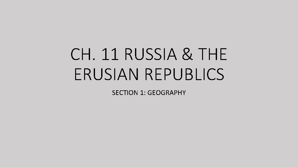 CH. 11 RUSSIA & THE ERUSIAN REPUBLICS SECTION 1: GEOGRAPHY 