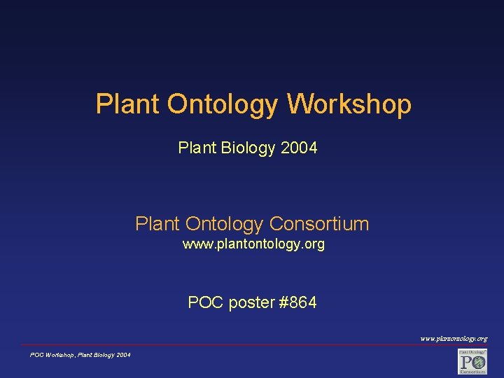 Plant Ontology Workshop Plant Biology 2004 Plant Ontology Consortium www. plantontology. org POC poster