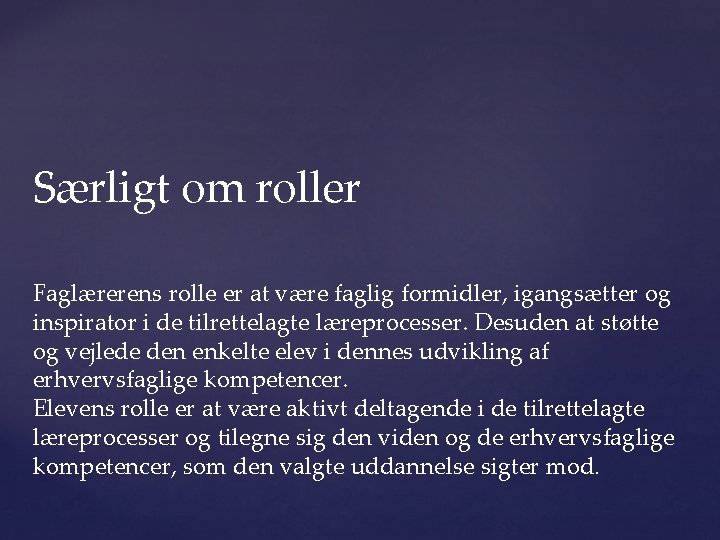 Særligt om roller Faglærerens rolle er at være faglig formidler, igangsætter og inspirator i