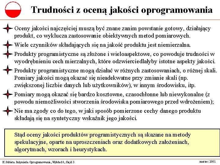 Trudności z oceną jakości oprogramowania Oceny jakości najczęściej muszą być znane zanim powstanie gotowy,